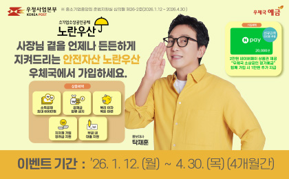 우정사업본부 KOREA POST 
소기업소상공인공제
노란우산
사장님 곁을 언제나 든든하게 지켜드리는 안전자산 노란우산 우체국에서 가입하세요.
이벤트기간 : 26.1.12.(월)~4.30.(목)(4개월간)