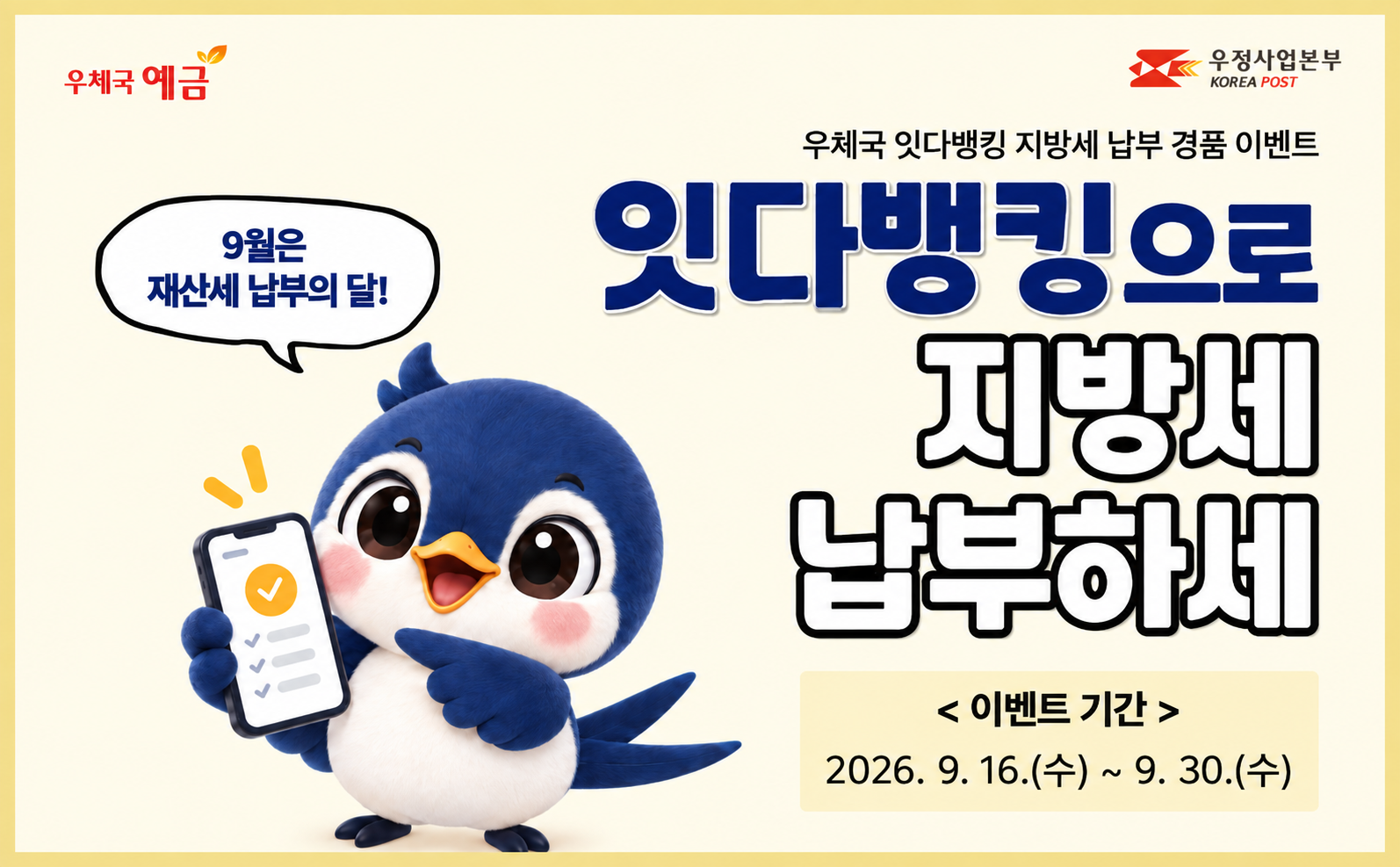 우체국 잇다뱅킹 지방세 납부 경품 이벤트
잇다배킹으로 지방세 납부하세
이벤트기간: 2026. 9. 16.(수) ~ 9. 30.(수)
9월은 제산세 납부의 달!